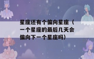 星座还有个偏向星座（一个星座的最后几天会偏向下一个星座吗）