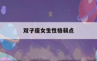 双子座女生性格弱点(双子座为什么被称为极品星座)