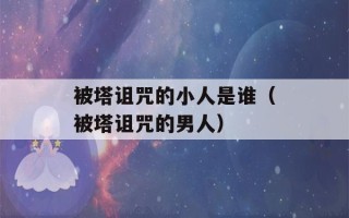 被塔诅咒的小人是谁（被塔诅咒的男人）