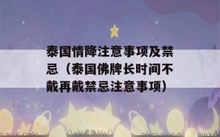 泰国情降注意事项及禁忌（泰国佛牌长时间不戴再戴禁忌注意事项）