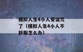 模拟人生4小人受诅咒了（模拟人生4小人不舒服怎么办）