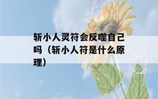 斩小人灵符会反噬自己吗（斩小人符是什么原理）