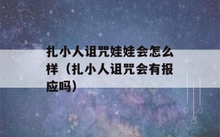 扎小人诅咒娃娃会怎么样（扎小人诅咒会有报应吗）