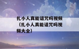 扎小人真能诅咒吗视频（扎小人真能诅咒吗视频大全）