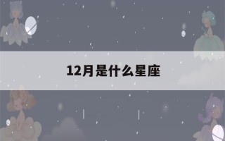 12月是什么星座(11月是什么星座)