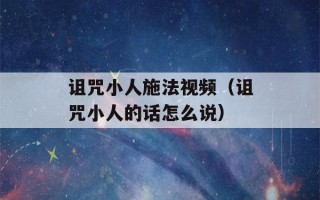 诅咒小人施法视频（诅咒小人的话怎么说）