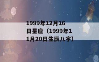 1999年12月16日星座（1999年11月20日生辰八字）