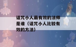 诅咒小人最有效的法师是谁（诅咒小人比较有效的方法）