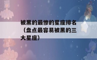 被黑的最惨的星座排名（盘点最容易被黑的三大星座）