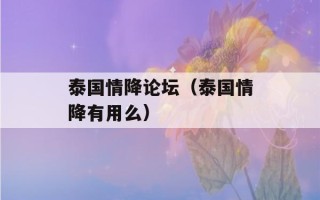 泰国情降论坛（泰国情降有用么）