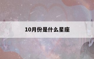 10月份是什么星座(10月份是什么星座女座)