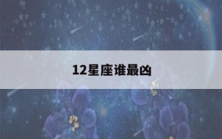 12星座谁最凶(12星座谁最聪明)