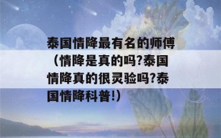 泰国情降最有名的师傅（情降是真的吗?泰国情降真的很灵验吗?泰国情降科普!）