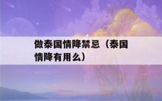 做泰国情降禁忌（泰国情降有用么）