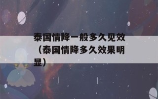 泰国情降一般多久见效（泰国情降多久效果明显）