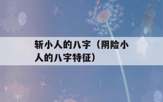 斩小人的八字（阴险小人的八字特征）