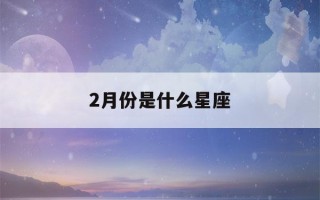 2月份是什么星座(11月份是什么星座)