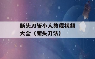 断头刀斩小人教程视频大全（断头刀法）