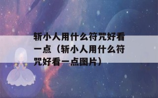 斩小人用什么符咒好看一点（斩小人用什么符咒好看一点图片）