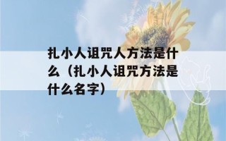 扎小人诅咒人方法是什么（扎小人诅咒方法是什么名字）