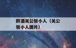 醉酒关公斩小人（关公斩小人图片）