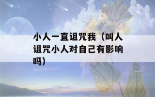 小人一直诅咒我（叫人诅咒小人对自己有影响吗）