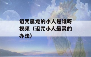 诅咒属龙的小人是谁呀视频（诅咒小人最灵的办法）