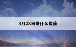 3月28日是什么星座(3月8日是什么星座)