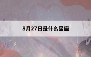 8月27日是什么星座(1987年8月27日是什么星座)