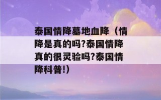 泰国情降墓地血降（情降是真的吗?泰国情降真的很灵验吗?泰国情降科普!）