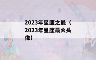 2023年星座之最（2023年星座最火头像）