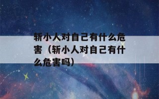 斩小人对自己有什么危害（斩小人对自己有什么危害吗）