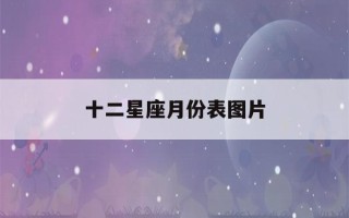 十二星座月份表图片(十二星座月份对照表图片)