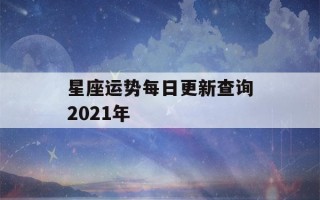 星座运势每日更新查询2021年(星座运势每日更新一下)