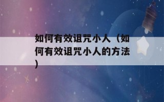 如何有效诅咒小人（如何有效诅咒小人的方法）