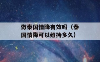 做泰国情降有效吗（泰国情降可以维持多久）