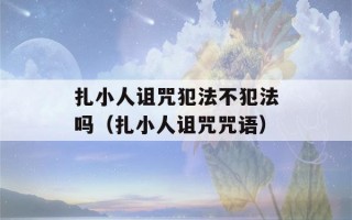 扎小人诅咒犯法不犯法吗（扎小人诅咒咒语）