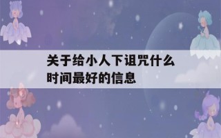 关于给小人下诅咒什么时间最好的信息