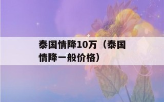 泰国情降10万（泰国情降一般价格）