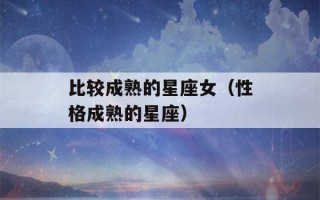 比较成熟的星座女（性格成熟的星座）