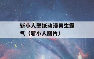 斩小人壁纸动漫男生霸气（斩小人图片）