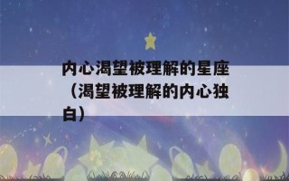 内心渴望被理解的星座（渴望被理解的内心独白）