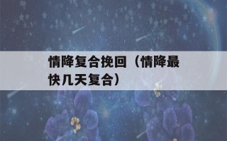 情降复合挽回（情降最快几天复合）