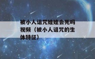 被小人诅咒娃娃会死吗视频（被小人诅咒的生体特征）