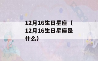 12月16生日星座（12月16生日星座是什么）