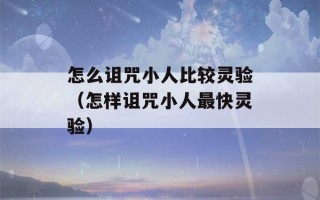 怎么诅咒小人比较灵验（怎样诅咒小人最快灵验）