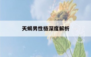 天蝎男性格深度解析(天蝎男性格深度解析生日11月11日)