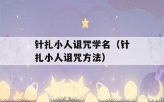 针扎小人诅咒学名（针扎小人诅咒方法）