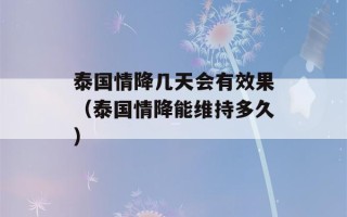 泰国情降几天会有效果（泰国情降能维持多久）