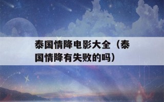 泰国情降电影大全（泰国情降有失败的吗）